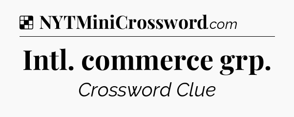 Solution: Intl. commerce grp - NYT Crossword