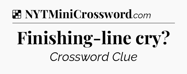 Solution: Finishing-line cry - NYT Crossword