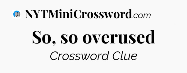 So, so overused Crossword Clue
