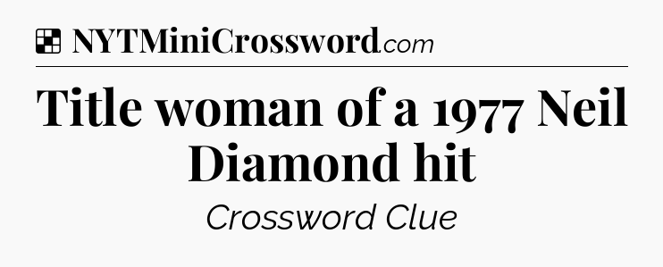 Solution: Title woman of a 1977 Neil Diamond hit - NYT Crossword