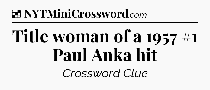 Solution: Title woman of a 1957 #1 Paul Anka hit - NYT Crossword