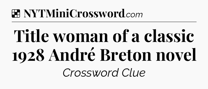 Solution: Title woman of a classic 1928 André Breton novel - NYT Crossword