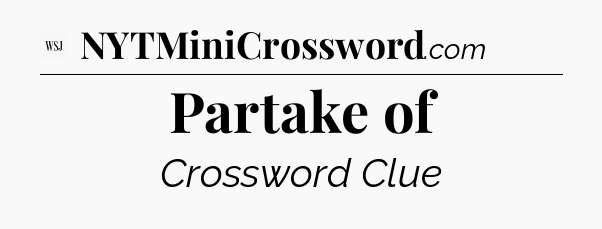 Partake of - WSJ Crossword