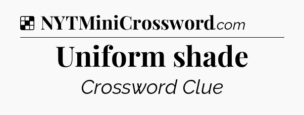 Solution: Uniform shade - NYT Crossword