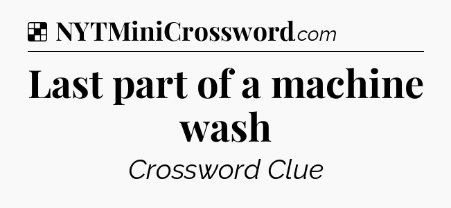 Solution: Last part of a machine wash - NYT Crossword