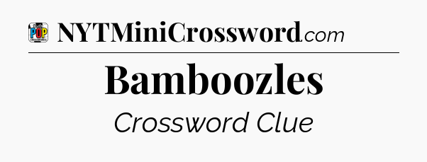 Bamboozles Crossword Clue