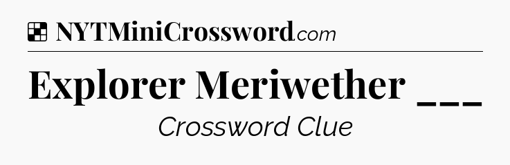 Solution: Explorer Meriwether ___ - NYT Crossword
