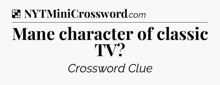 Solution: Mane character of classic TV - NYT Crossword