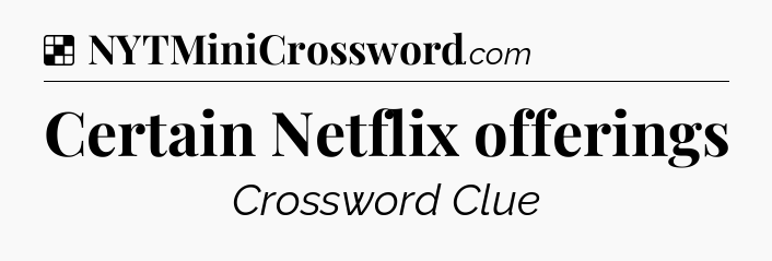 Solution: Certain Netflix offerings - NYT Crossword