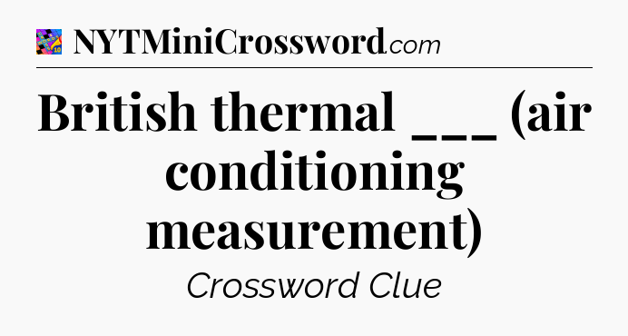 British thermal ___ (air conditioning measurement) Crossword Clue