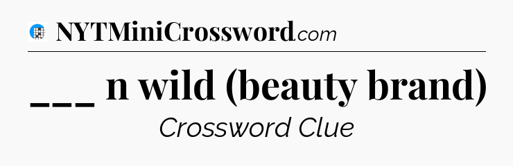 ___ n wild (beauty brand) Crossword Clue
