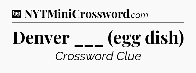 Denver ___ (egg dish) Crossword Clue