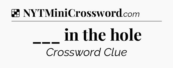 Solution: ___ in the hole - NYT Crossword