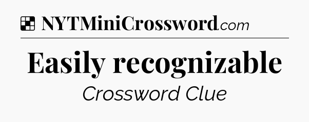 Solution: Easily recognizable - NYT Crossword