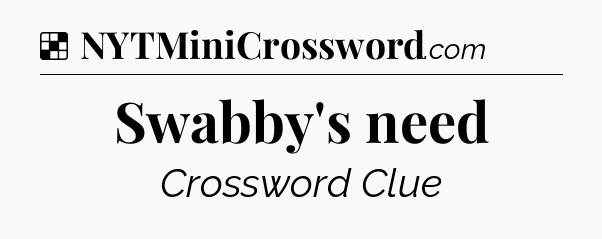 Solution: Swabby's need - NYT Crossword