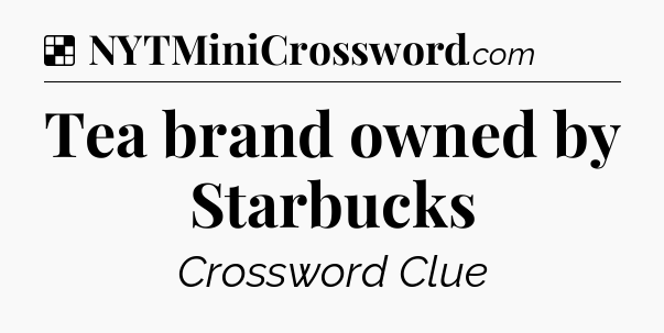 Solution: Tea brand owned by Starbucks - NYT Crossword