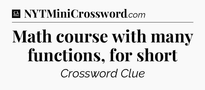 Math course with many functions, for short - LA Times Crossword