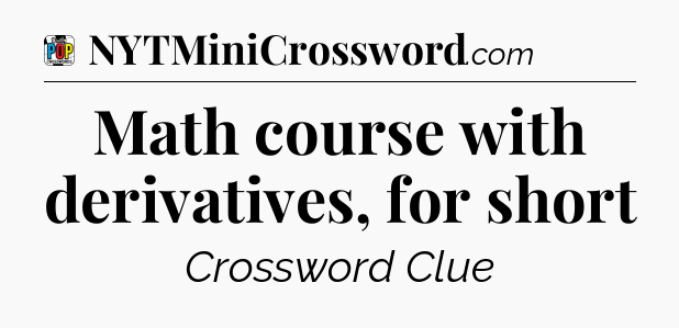 Math course with derivatives, for short Crossword Clue