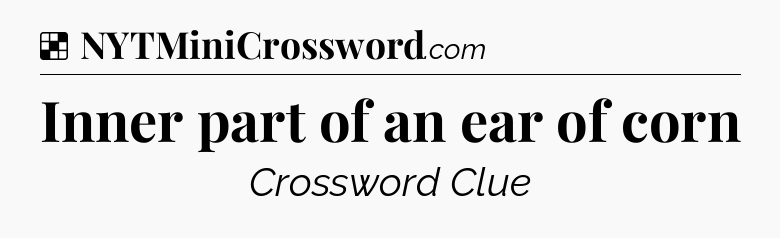 Solution: Inner part of an ear of corn - NYT Crossword