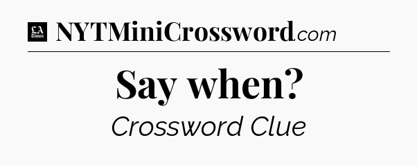 Say when - LA Times Crossword