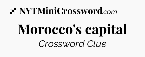 Solution: Morocco's capital - NYT Crossword