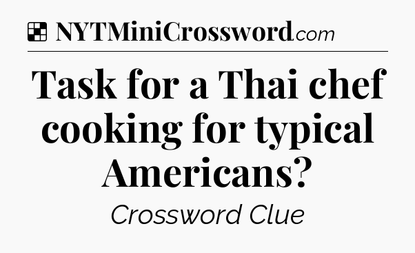 Solution: Task for a Thai chef cooking for typical Americans - NYT Crossword