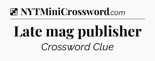 Solution: Late mag publisher - NYT Crossword