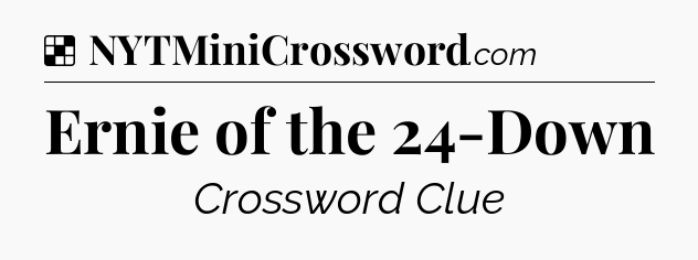 Solution: Ernie of the 24-Down - NYT Crossword