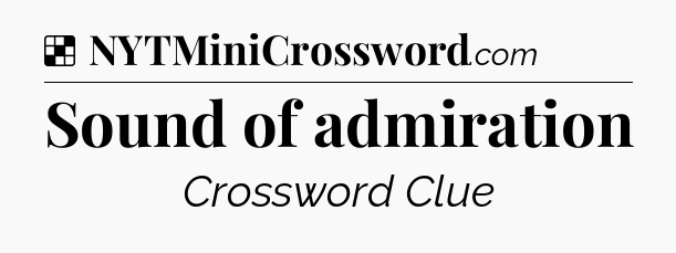 Solution: Sound of admiration - NYT Crossword