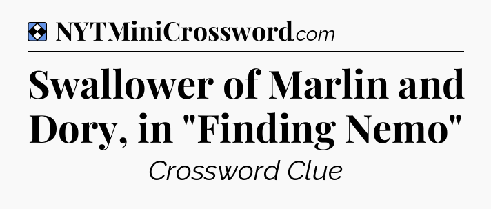 Solution: Swallower of Marlin and Dory, in 