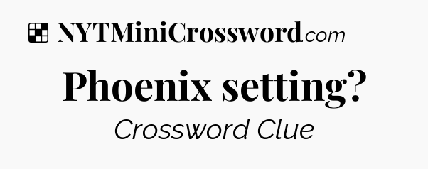 Solution: Phoenix setting - NYT Crossword