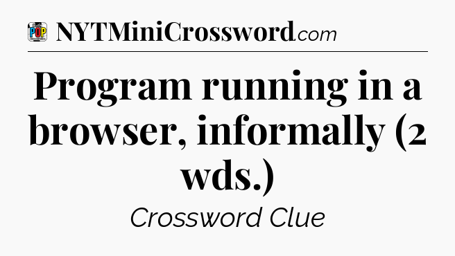 Program running in a browser, informally (2 wds.) Crossword Clue