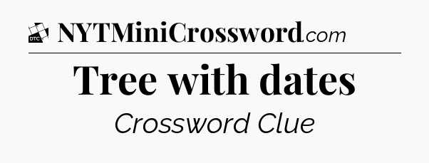 Tree with dates - Daily Themed Mini Crossword