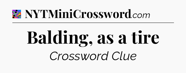 Balding, as a tire Crossword Clue