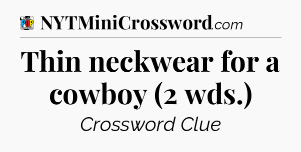 Thin neckwear for a cowboy (2 wds.) Crossword Clue