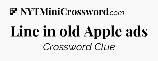 Solution: Line in old Apple ads - NYT Crossword