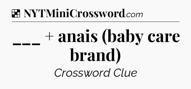 Solution: ___ + anais (baby care brand) - NYT Crossword