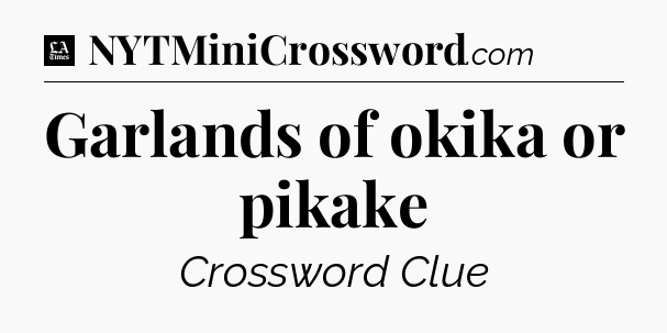 Garlands of okika or pikake - LA Times Crossword