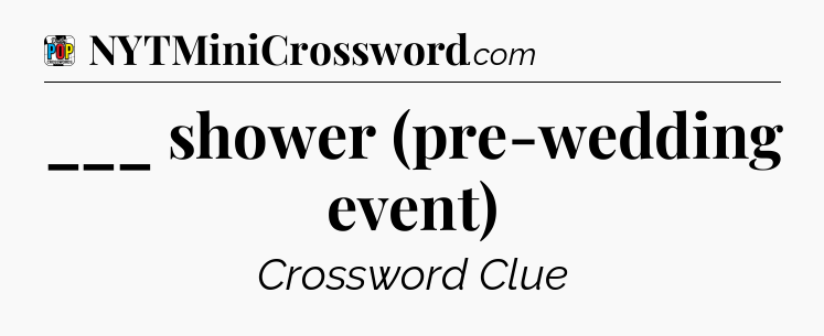 ___ shower (pre-wedding event) Crossword Clue