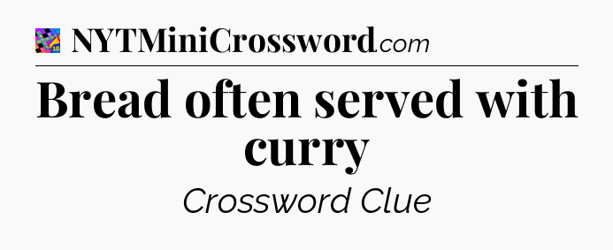 Bread often served with curry Crossword Clue