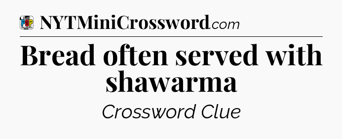 Bread often served with shawarma Crossword Clue