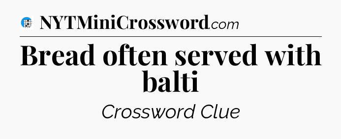 Bread often served with balti Crossword Clue