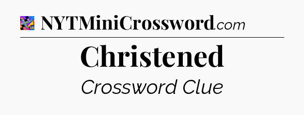 Christened Crossword Clue