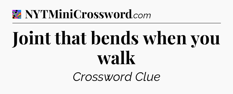 Joint that bends when you walk Crossword Clue
