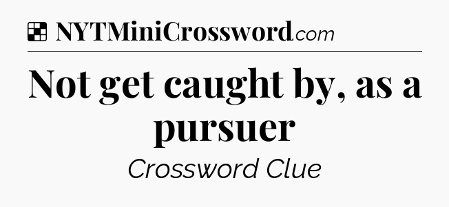 Solution: Not get caught by, as a pursuer - NYT Crossword