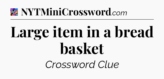 Large item in a bread basket Crossword Clue