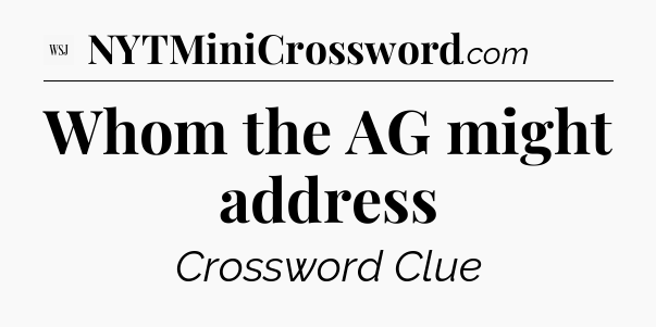 Whom the AG might address - WSJ Crossword
