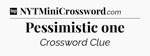 Pessimistic one Crossword Clue