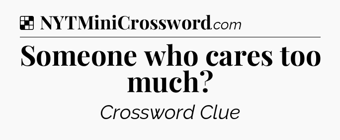 Solution: Someone who cares too much - NYT Crossword