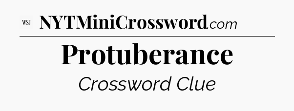 Protuberance - WSJ Crossword